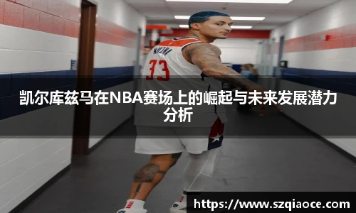 凯尔库兹马在NBA赛场上的崛起与未来发展潜力分析