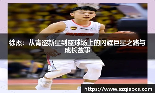 徐杰：从青涩新星到篮球场上的闪耀巨星之路与成长故事