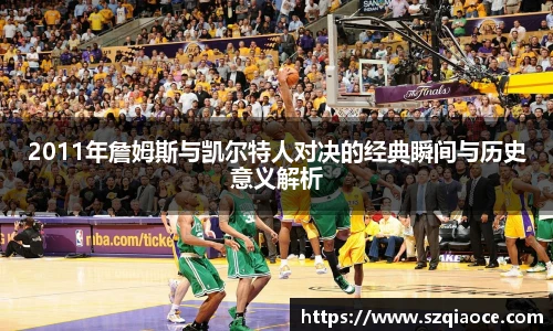 2011年詹姆斯与凯尔特人对决的经典瞬间与历史意义解析